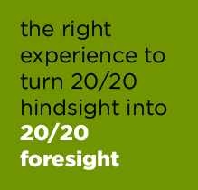 The right experience to turn 20/20 hindsight into 20/20 foresight